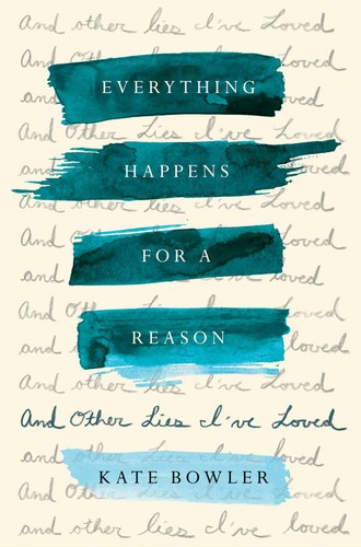 Cover of Everything Happens for a Reason: And Other Lies I've Loved by Kate Bowler